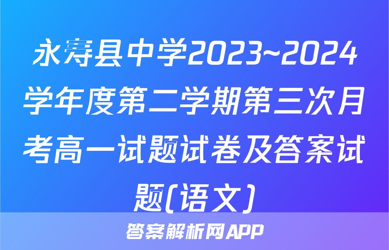 永寿县中学2023~2024学年度第二学期第三次月考高一试题试卷及答案试题(语文)