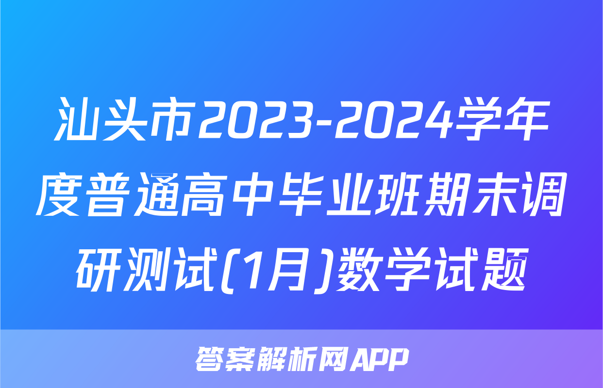 汕头市2023-2024学年度普通高中毕业班期末调研测试(1月)数学试题