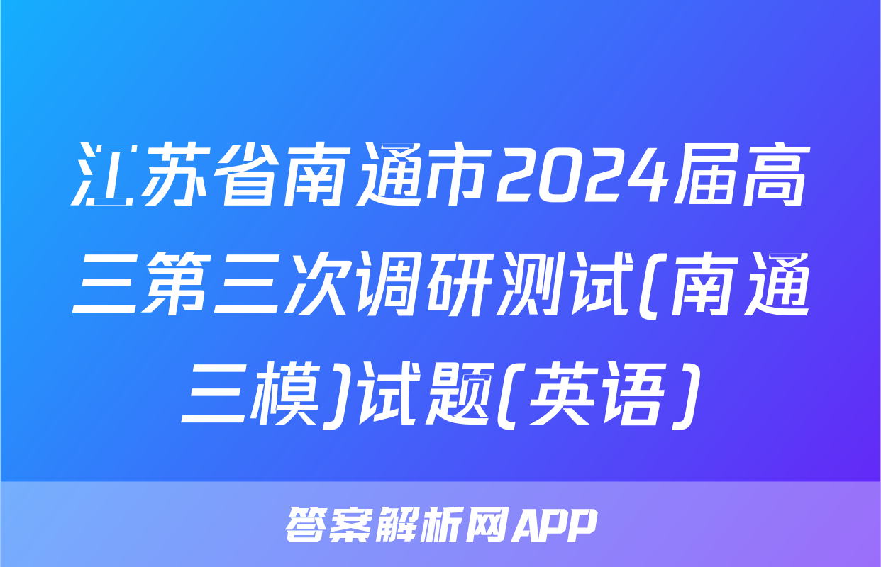 江苏省南通市2024届高三第三次调研测试(南通三模)试题(英语)