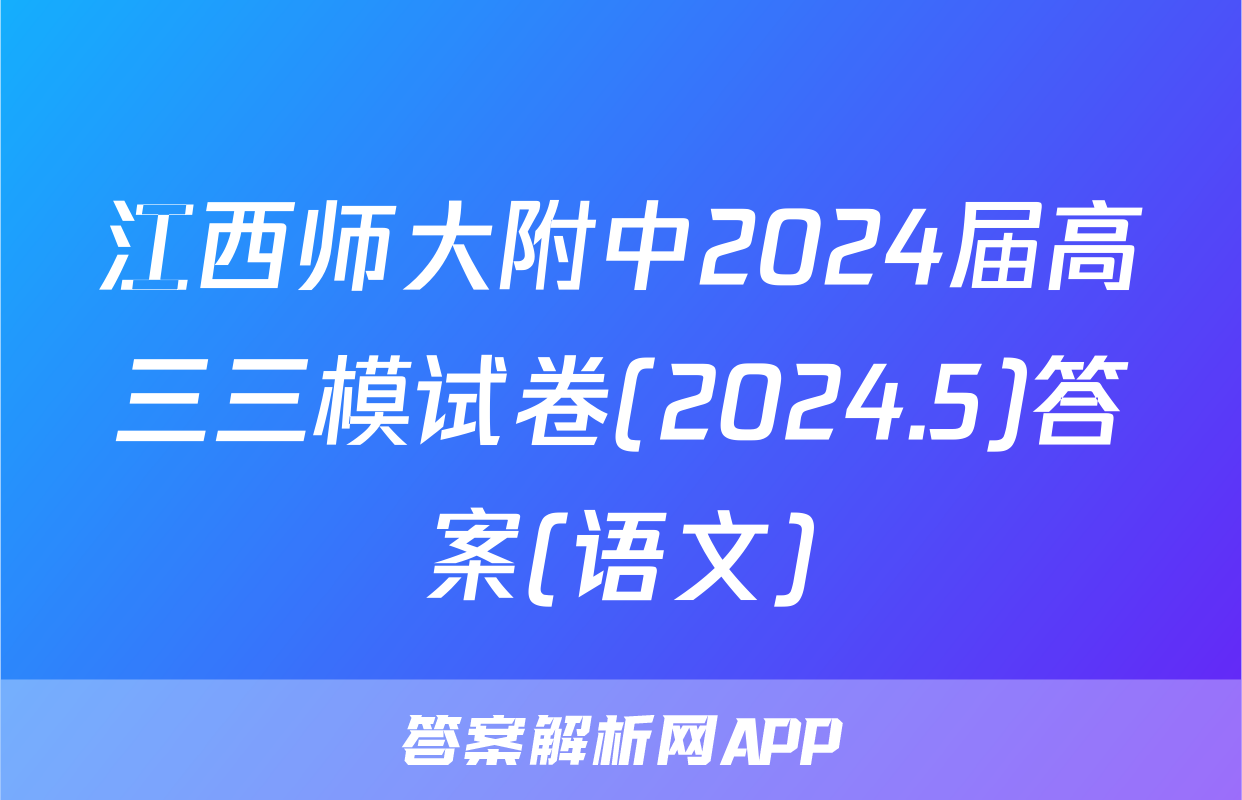 江西师大附中2024届高三三模试卷(2024.5)答案(语文)