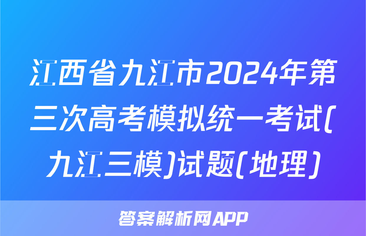 江西省九江市2024年第三次高考模拟统一考试(九江三模)试题(地理)