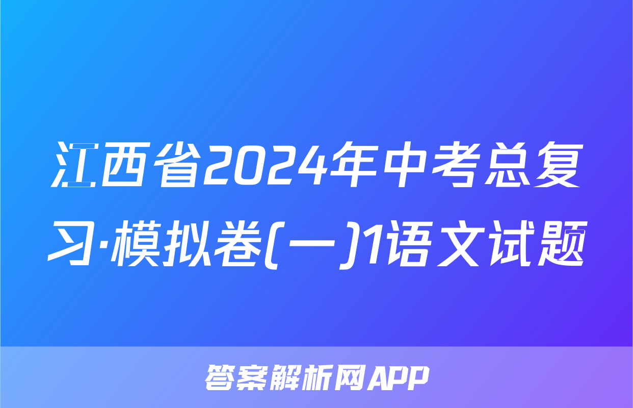 江西省2024年中考总复习·模拟卷(一)1语文试题