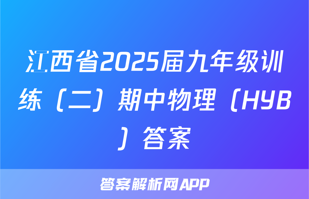 江西省2025届九年级训练（二）期中物理（HYB）答案
