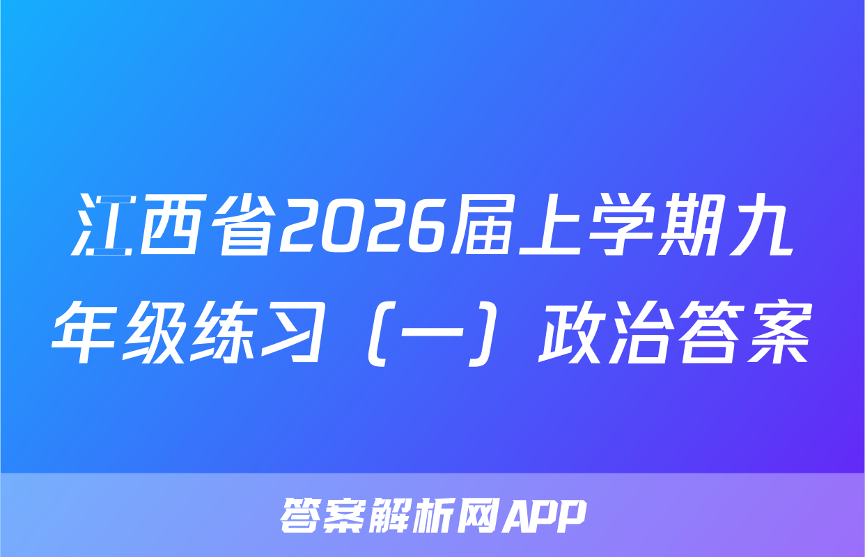 江西省2026届上学期九年级练习（一）政治答案