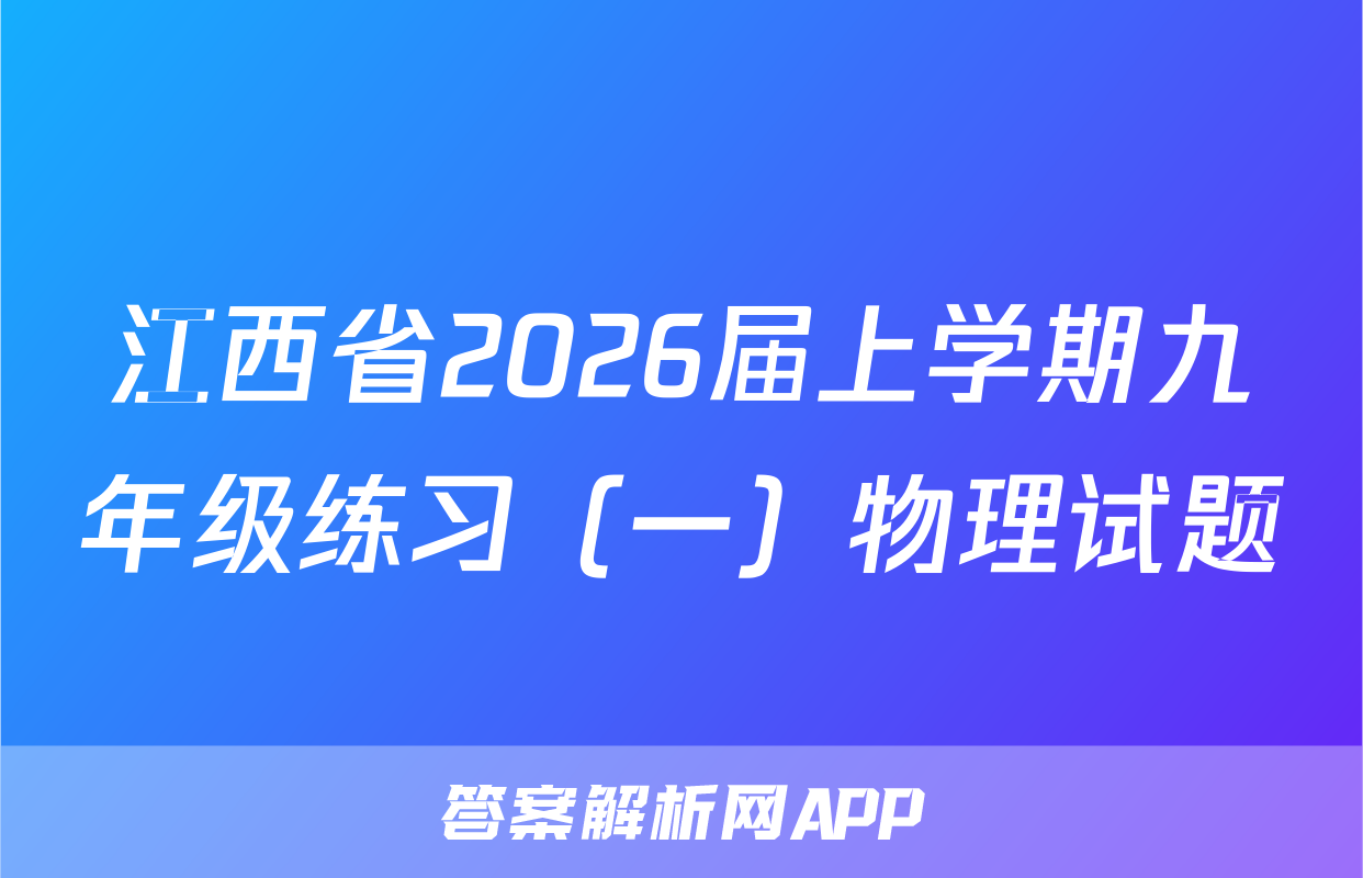 江西省2026届上学期九年级练习（一）物理试题