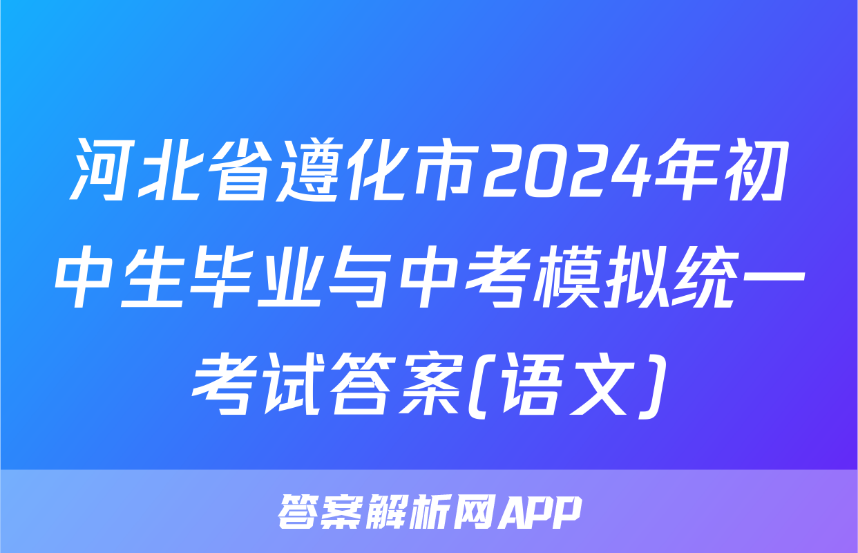 河北省遵化市2024年初中生毕业与中考模拟统一考试答案(语文)