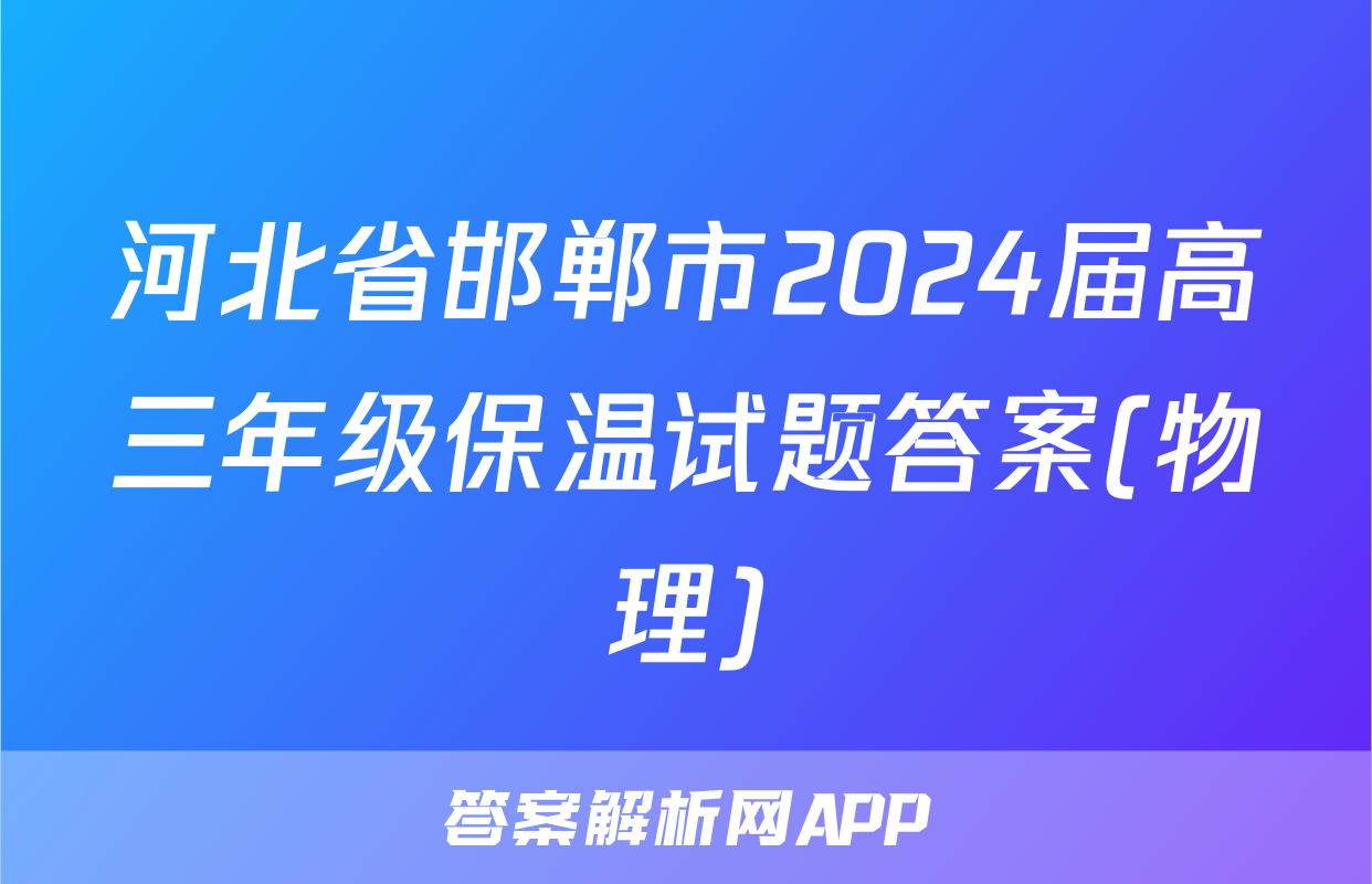河北省邯郸市2024届高三年级保温试题答案(物理)