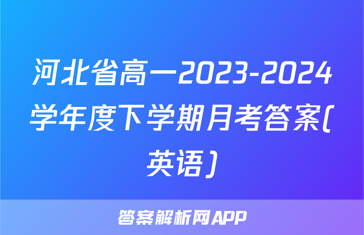 河北省高一2023-2024学年度下学期月考答案(英语)