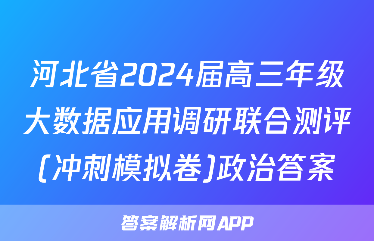 河北省2024届高三年级大数据应用调研联合测评(冲刺模拟卷)政治答案
