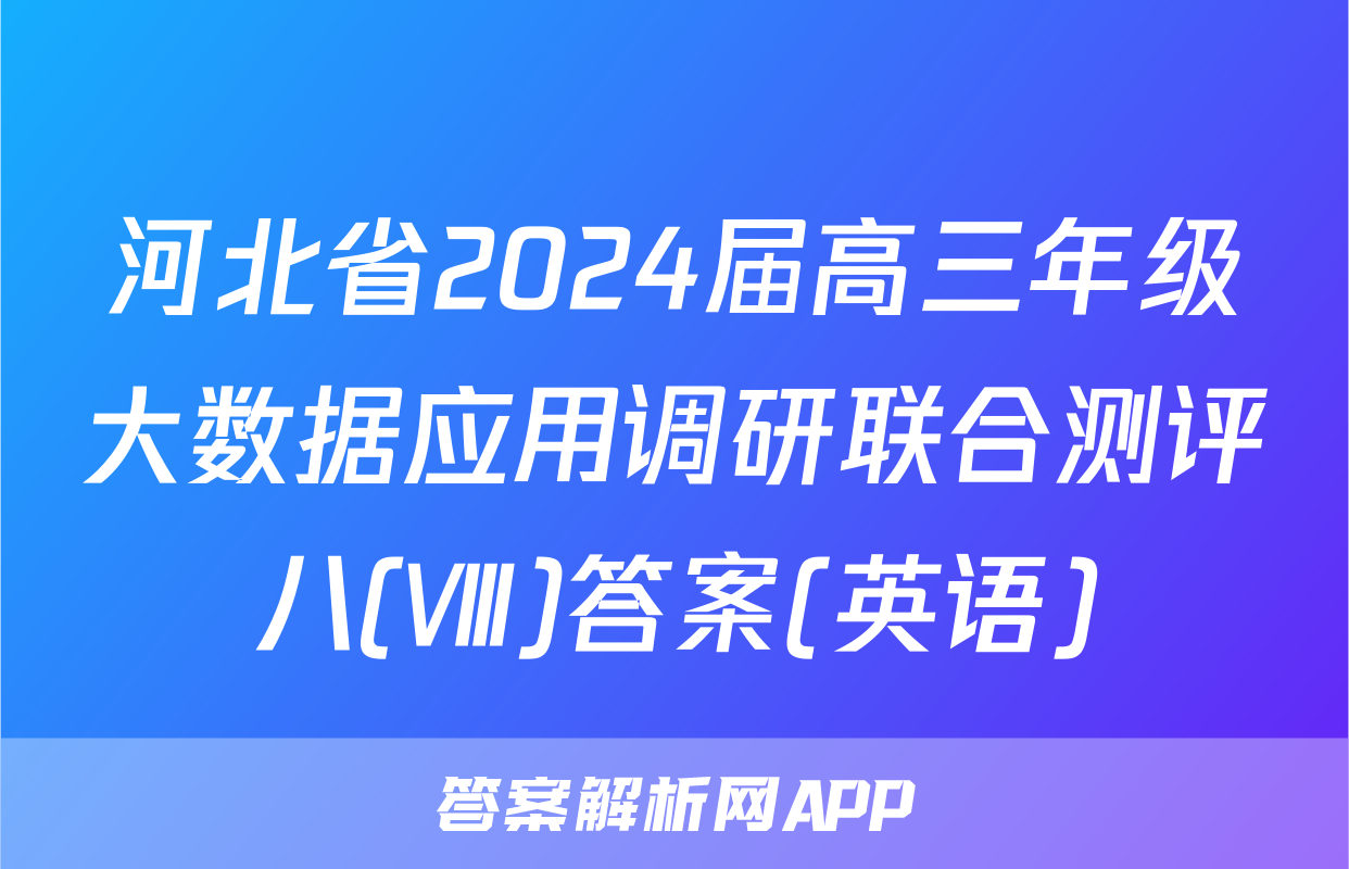 河北省2024届高三年级大数据应用调研联合测评八(Ⅷ)答案(英语)