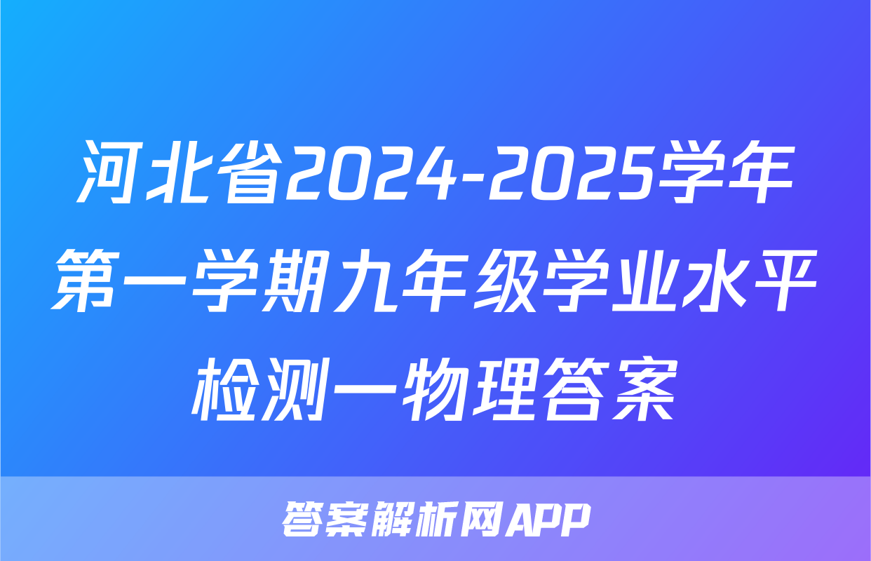 河北省2024-2025学年第一学期九年级学业水平检测一物理答案