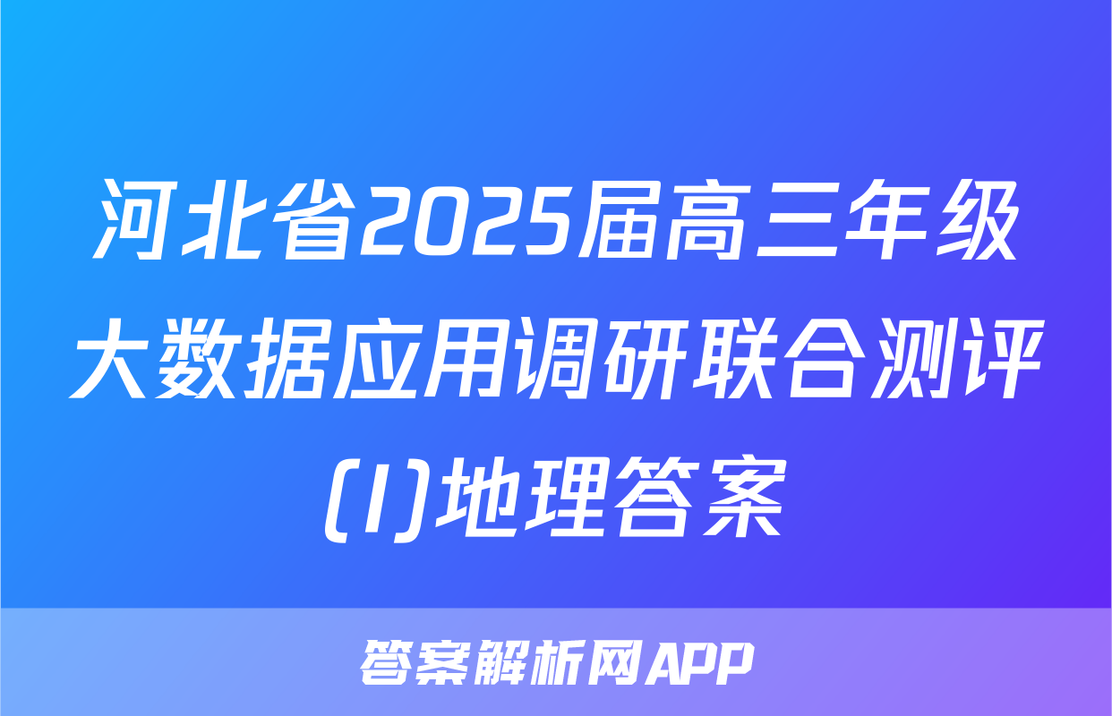 河北省2025届高三年级大数据应用调研联合测评(I)地理答案