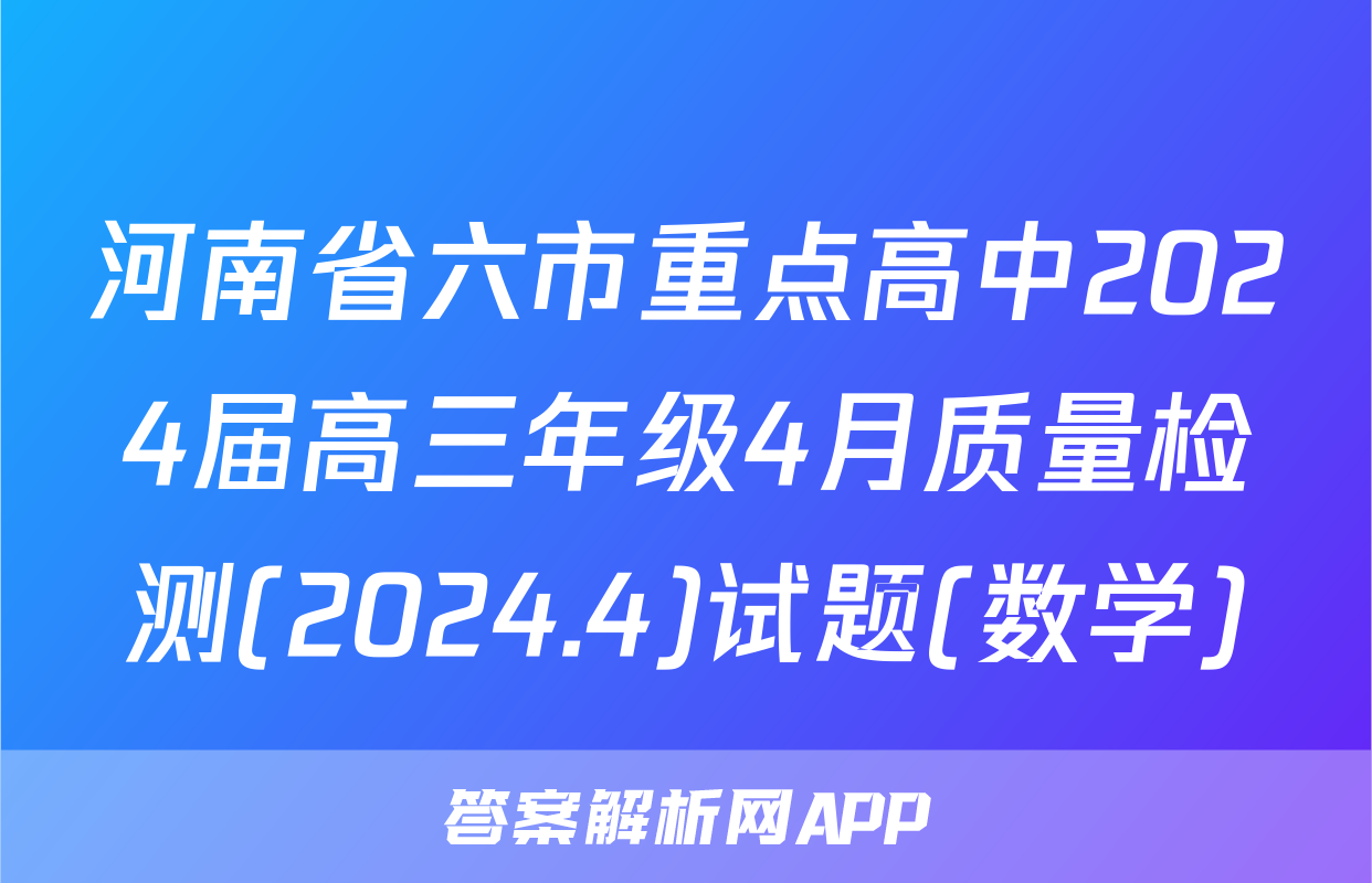 河南省六市重点高中2024届高三年级4月质量检测(2024.4)试题(数学)