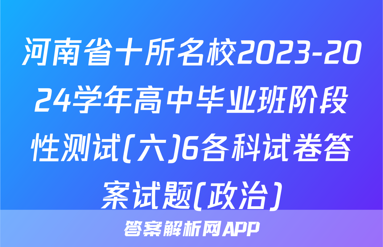 河南省十所名校2023-2024学年高中毕业班阶段性测试(六)6各科试卷答案试题(政治)