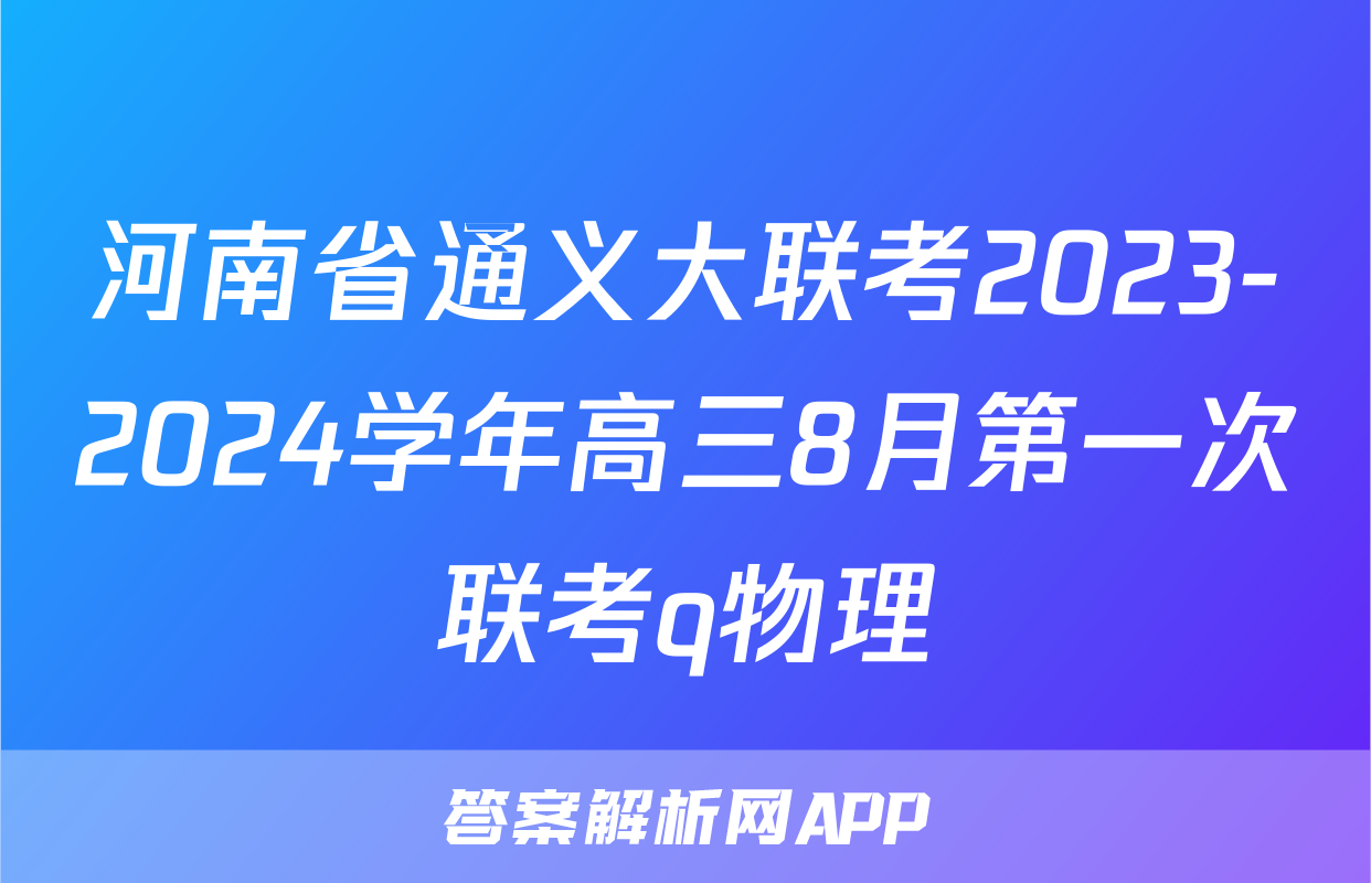河南省通义大联考2023-2024学年高三8月第一次联考q物理