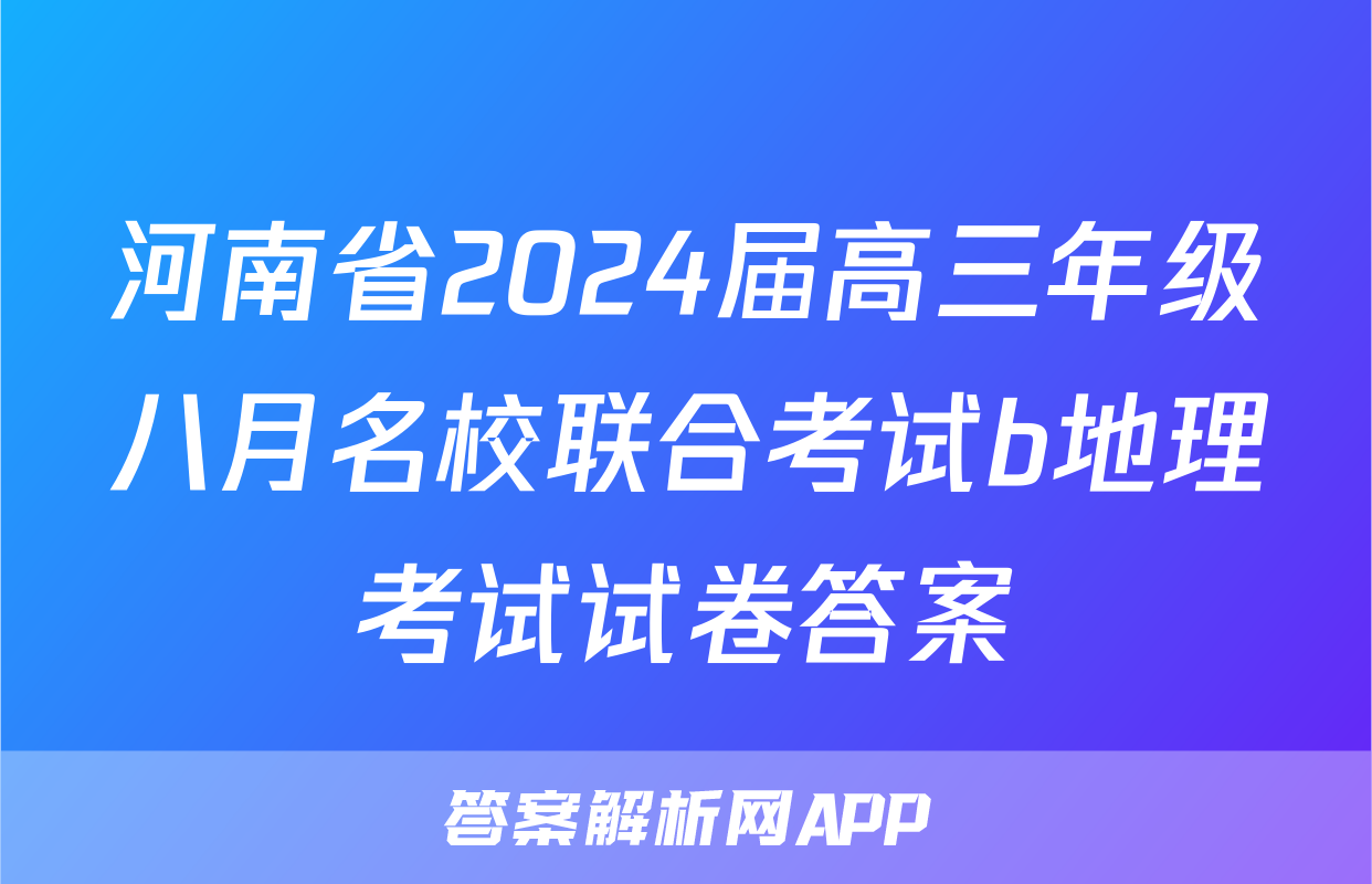 河南省2024届高三年级八月名校联合考试b地理考试试卷答案