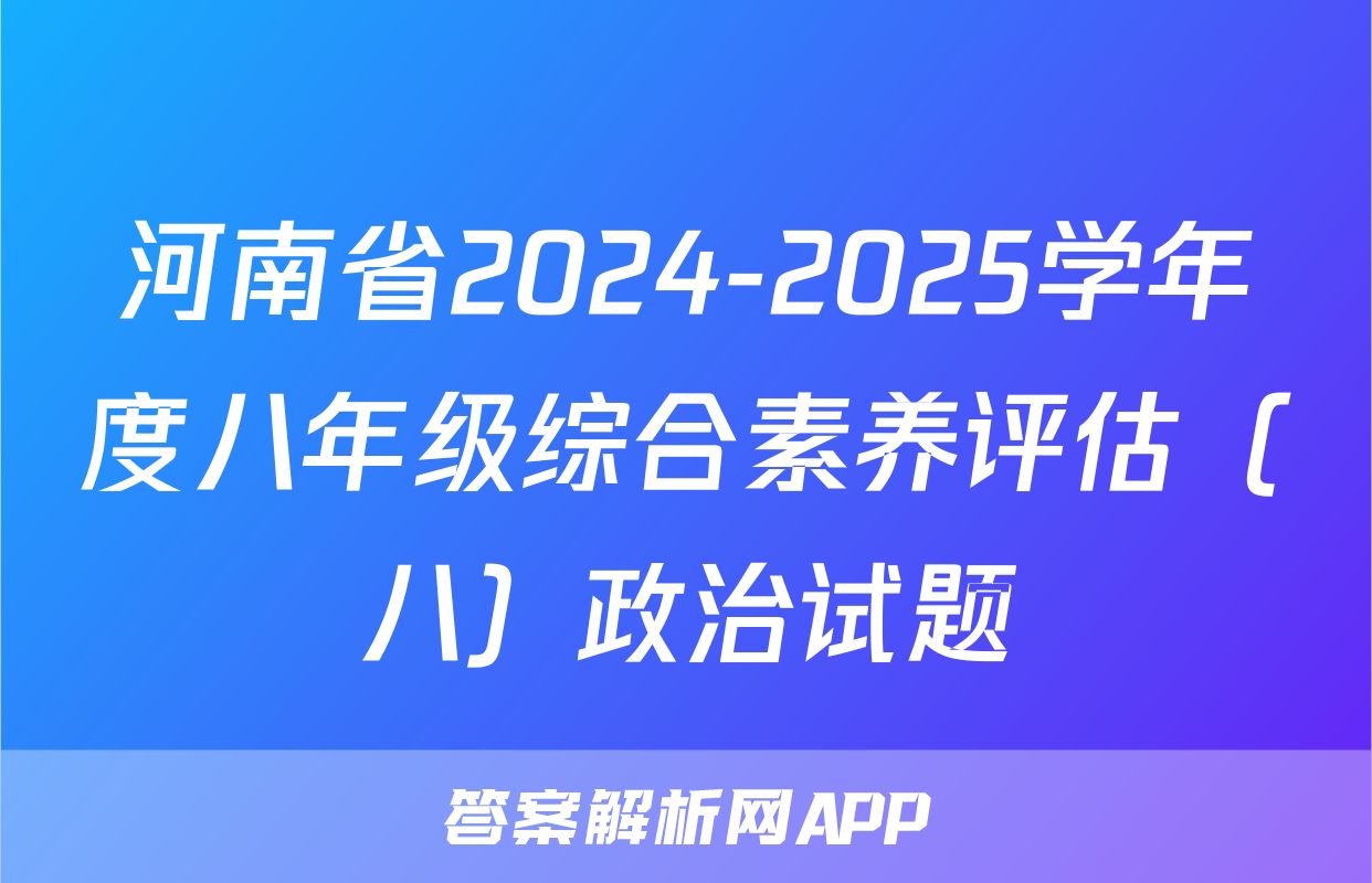 河南省2024-2025学年度八年级综合素养评估（八）政治试题