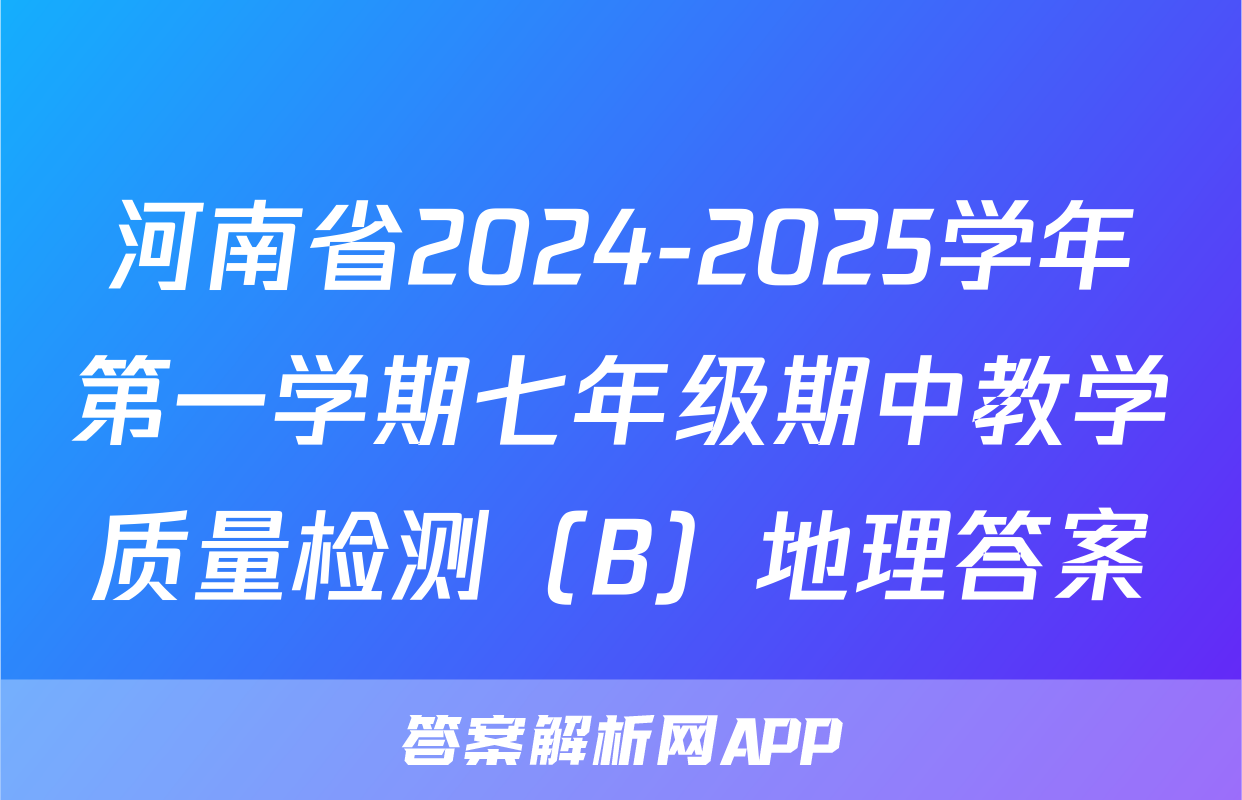 河南省2024-2025学年第一学期七年级期中教学质量检测（B）地理答案