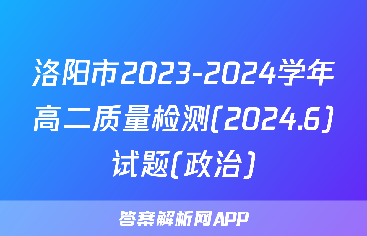 洛阳市2023-2024学年高二质量检测(2024.6)试题(政治)