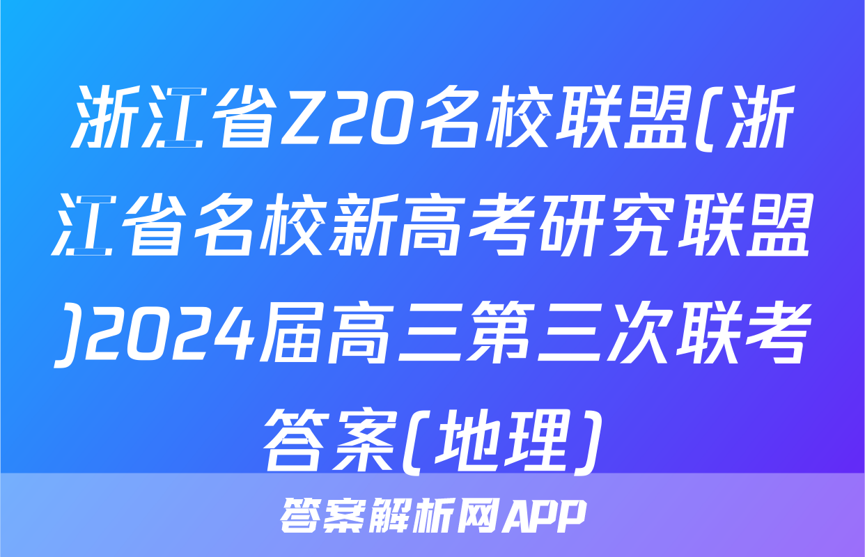 浙江省Z20名校联盟(浙江省名校新高考研究联盟)2024届高三第三次联考答案(地理)
