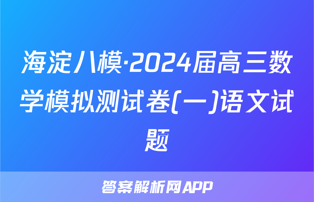 海淀八模·2024届高三数学模拟测试卷(一)语文试题