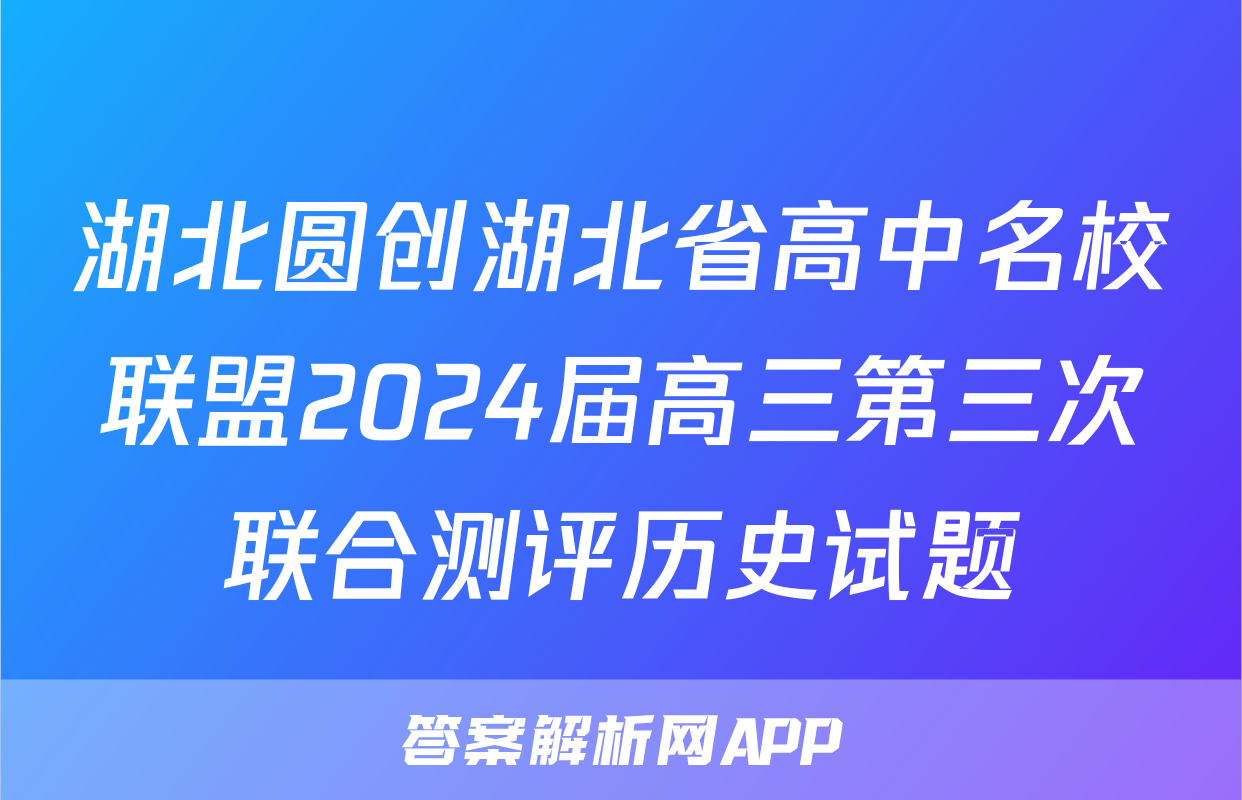 湖北圆创湖北省高中名校联盟2024届高三第三次联合测评历史试题