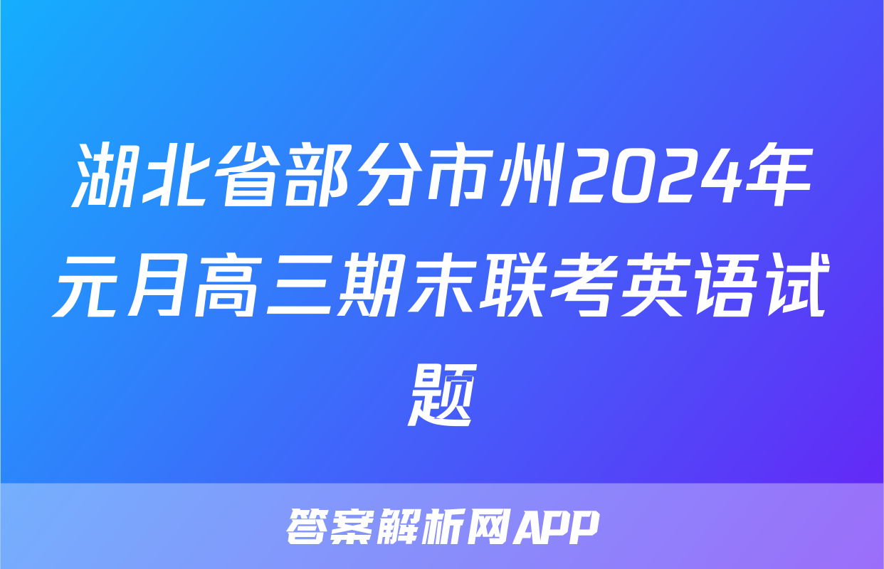 湖北省部分市州2024年元月高三期末联考英语试题