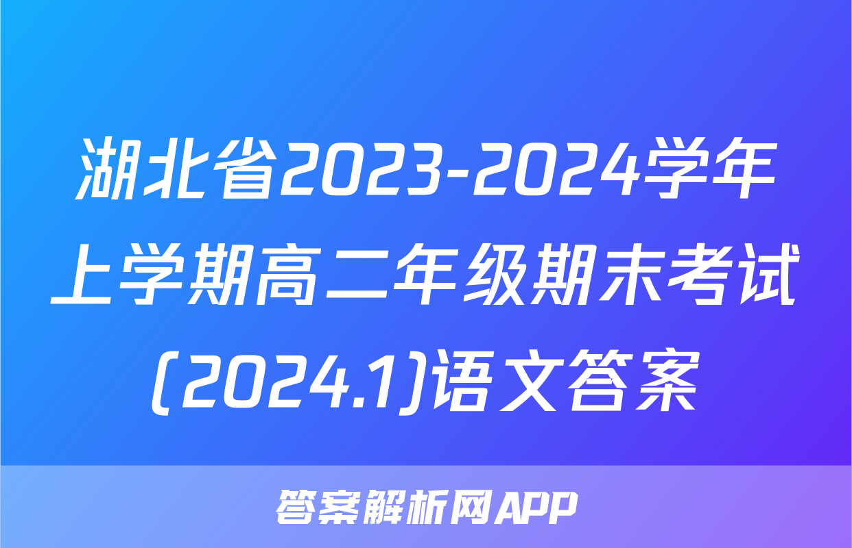 湖北省2023-2024学年上学期高二年级期末考试(2024.1)语文答案