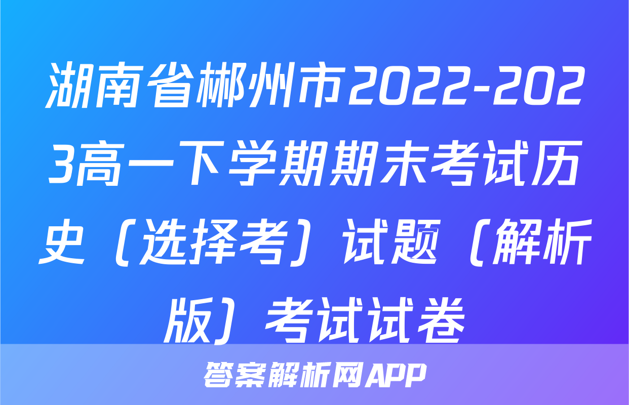 湖南省郴州市2022-2023高一下学期期末考试历史（选择考）试题（解析版）考试试卷