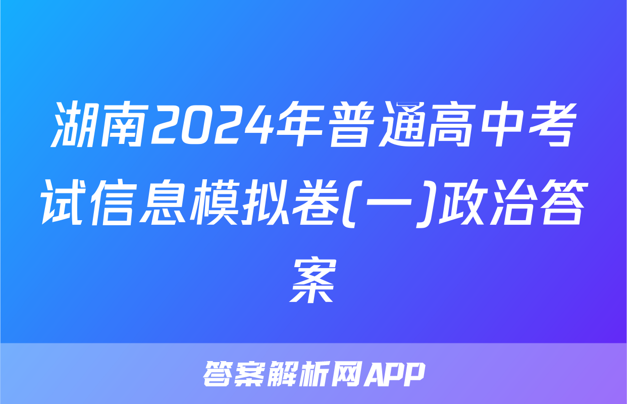 湖南2024年普通高中考试信息模拟卷(一)政治答案