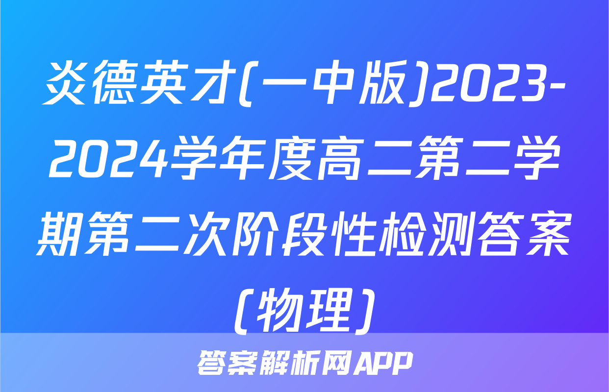 炎德英才(一中版)2023-2024学年度高二第二学期第二次阶段性检测答案(物理)