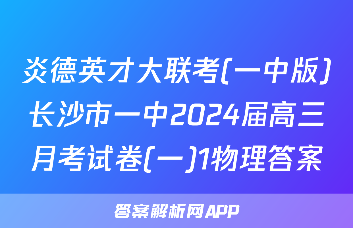 炎德英才大联考(一中版)长沙市一中2024届高三月考试卷(一)1物理答案