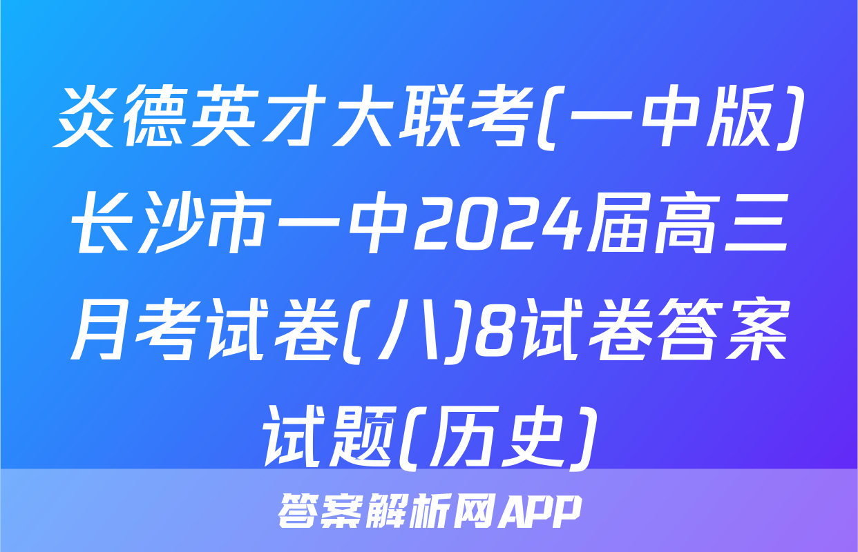 炎德英才大联考(一中版)长沙市一中2024届高三月考试卷(八)8试卷答案试题(历史)