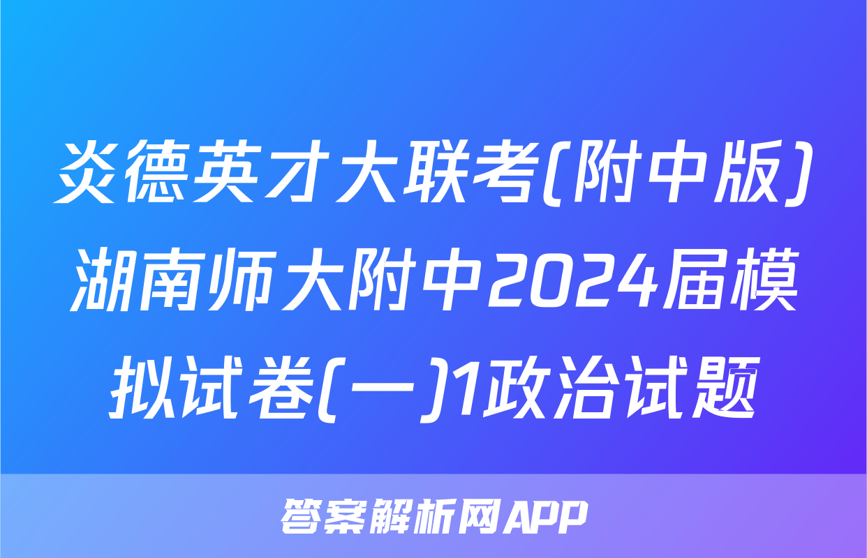 炎德英才大联考(附中版)湖南师大附中2024届模拟试卷(一)1政治试题