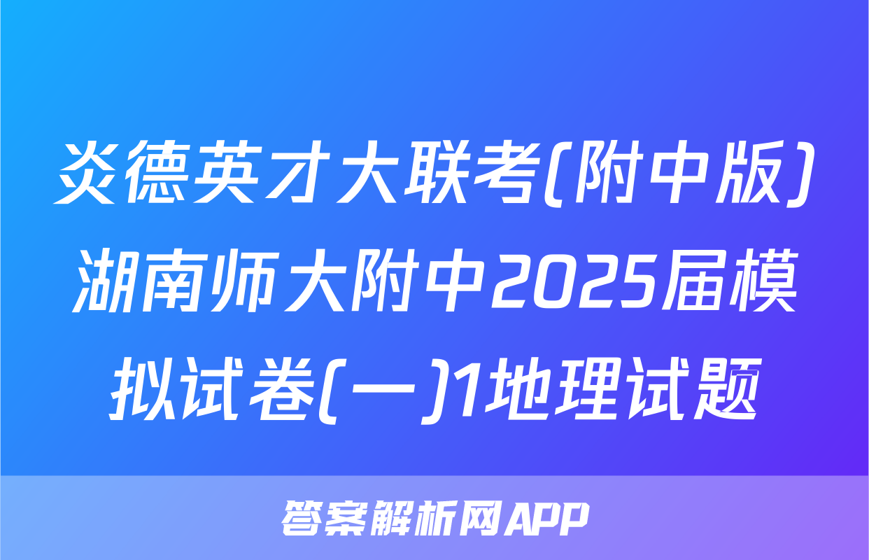 炎德英才大联考(附中版)湖南师大附中2025届模拟试卷(一)1地理试题