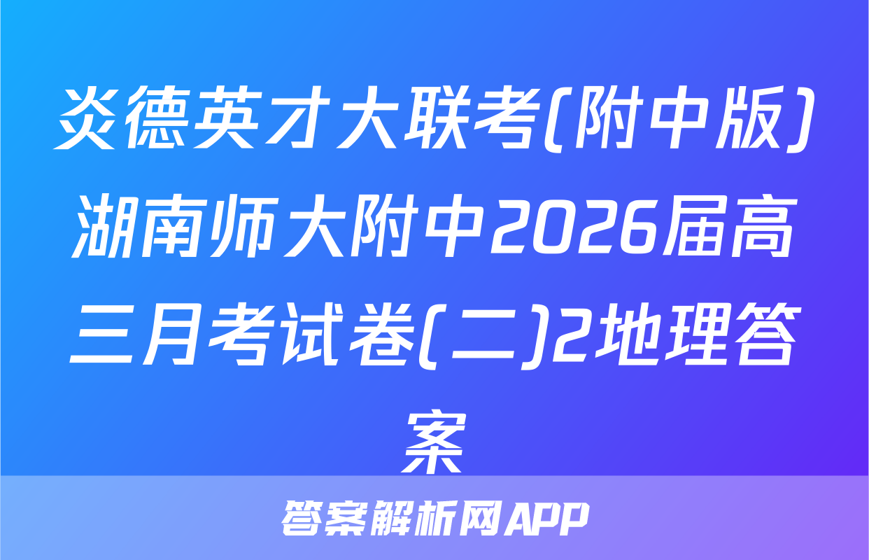 炎德英才大联考(附中版)湖南师大附中2026届高三月考试卷(二)2地理答案