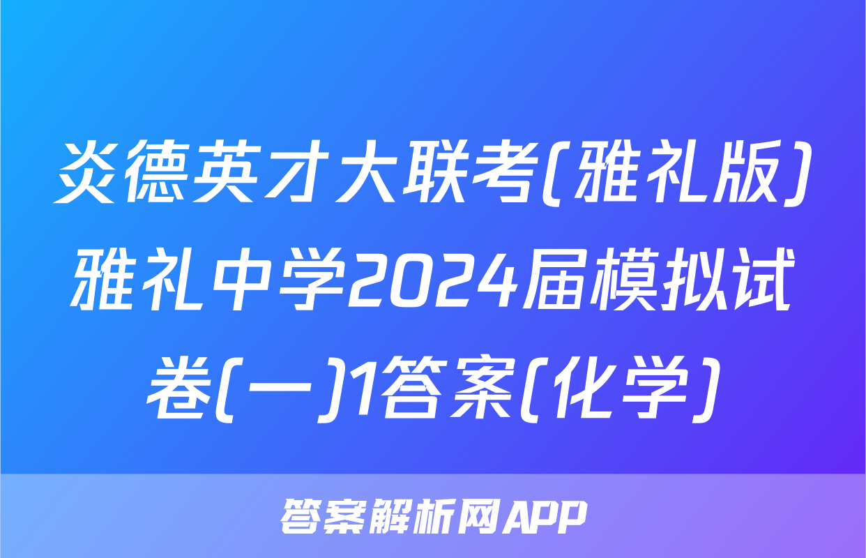 炎德英才大联考(雅礼版)雅礼中学2024届模拟试卷(一)1答案(化学)
