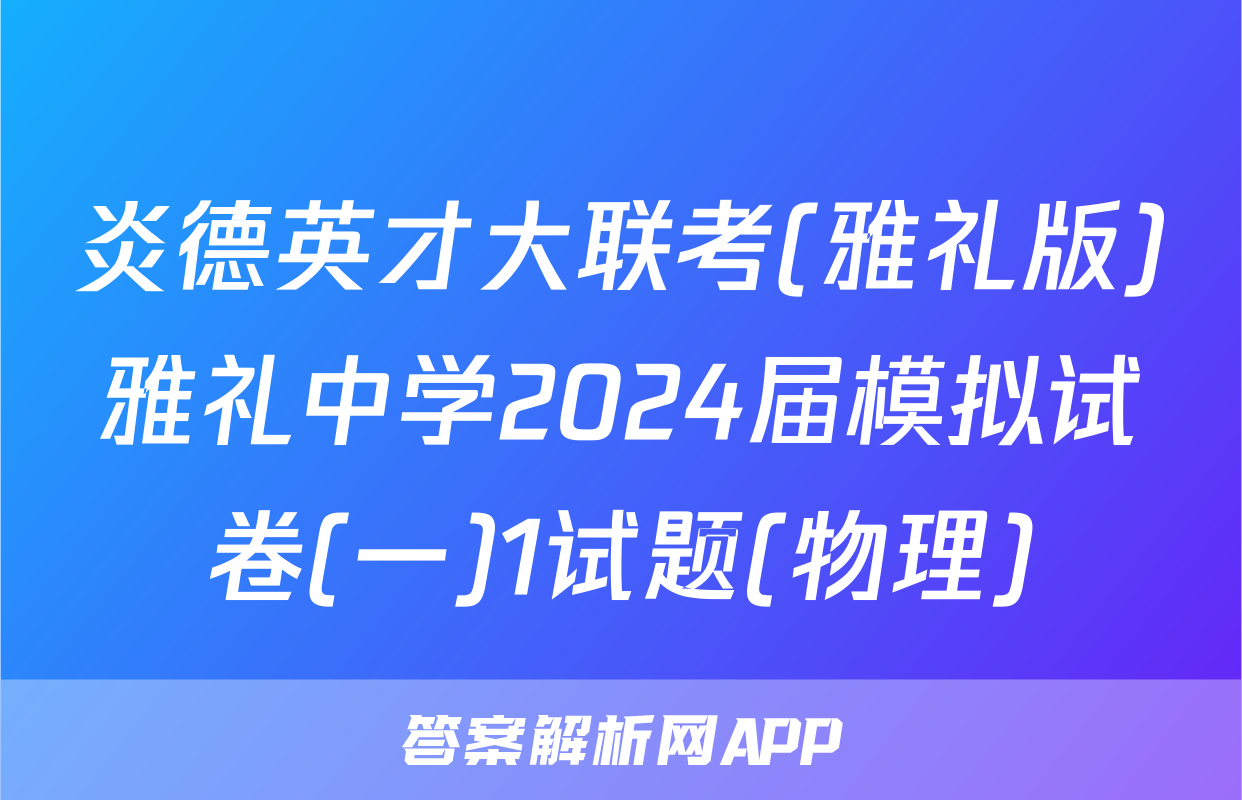 炎德英才大联考(雅礼版)雅礼中学2024届模拟试卷(一)1试题(物理)