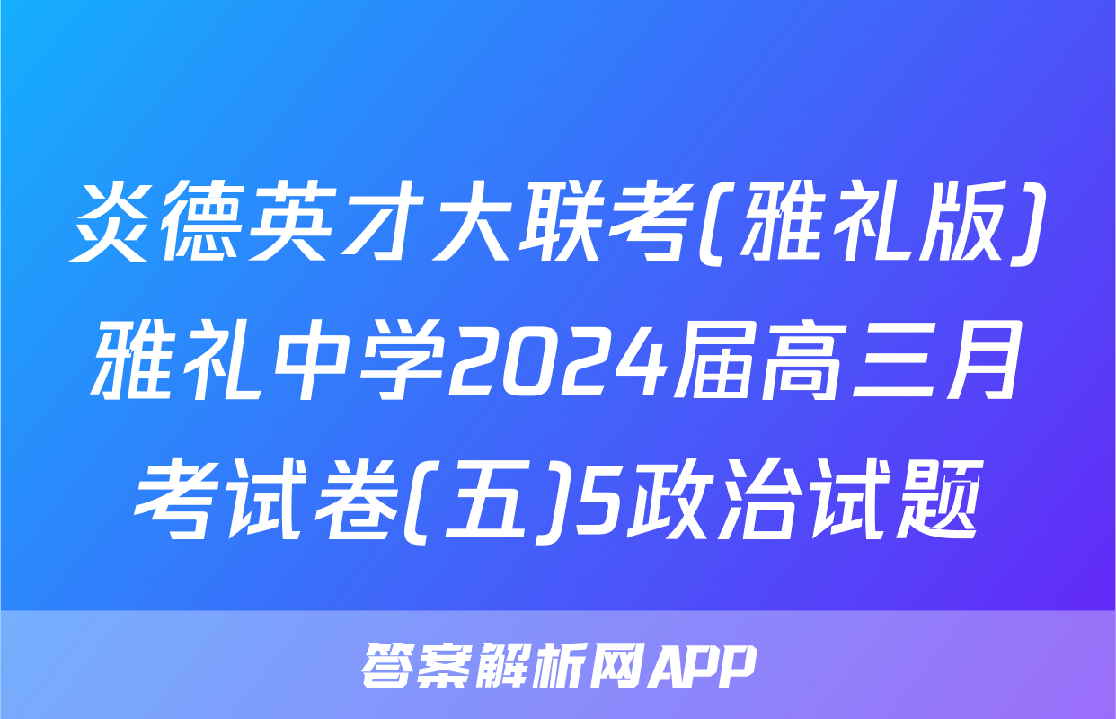 炎德英才大联考(雅礼版)雅礼中学2024届高三月考试卷(五)5政治试题