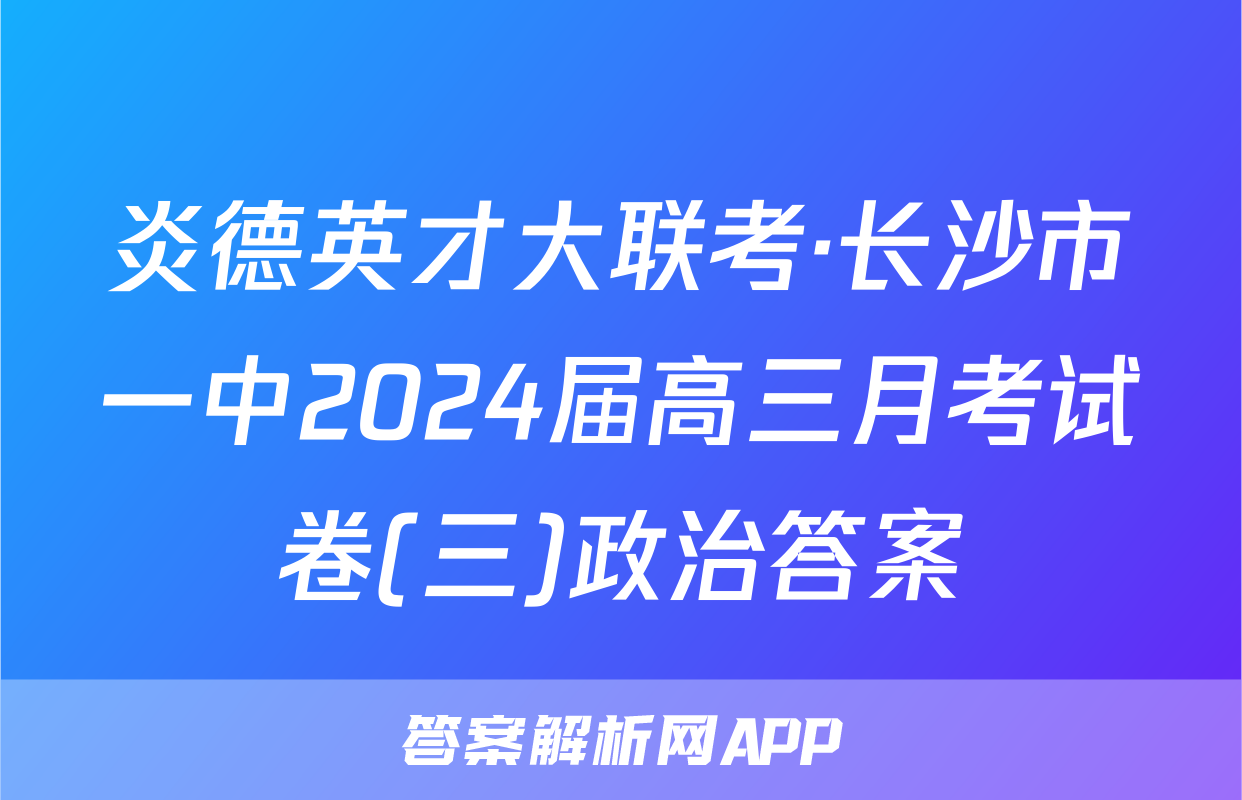 炎德英才大联考·长沙市一中2024届高三月考试卷(三)政治答案