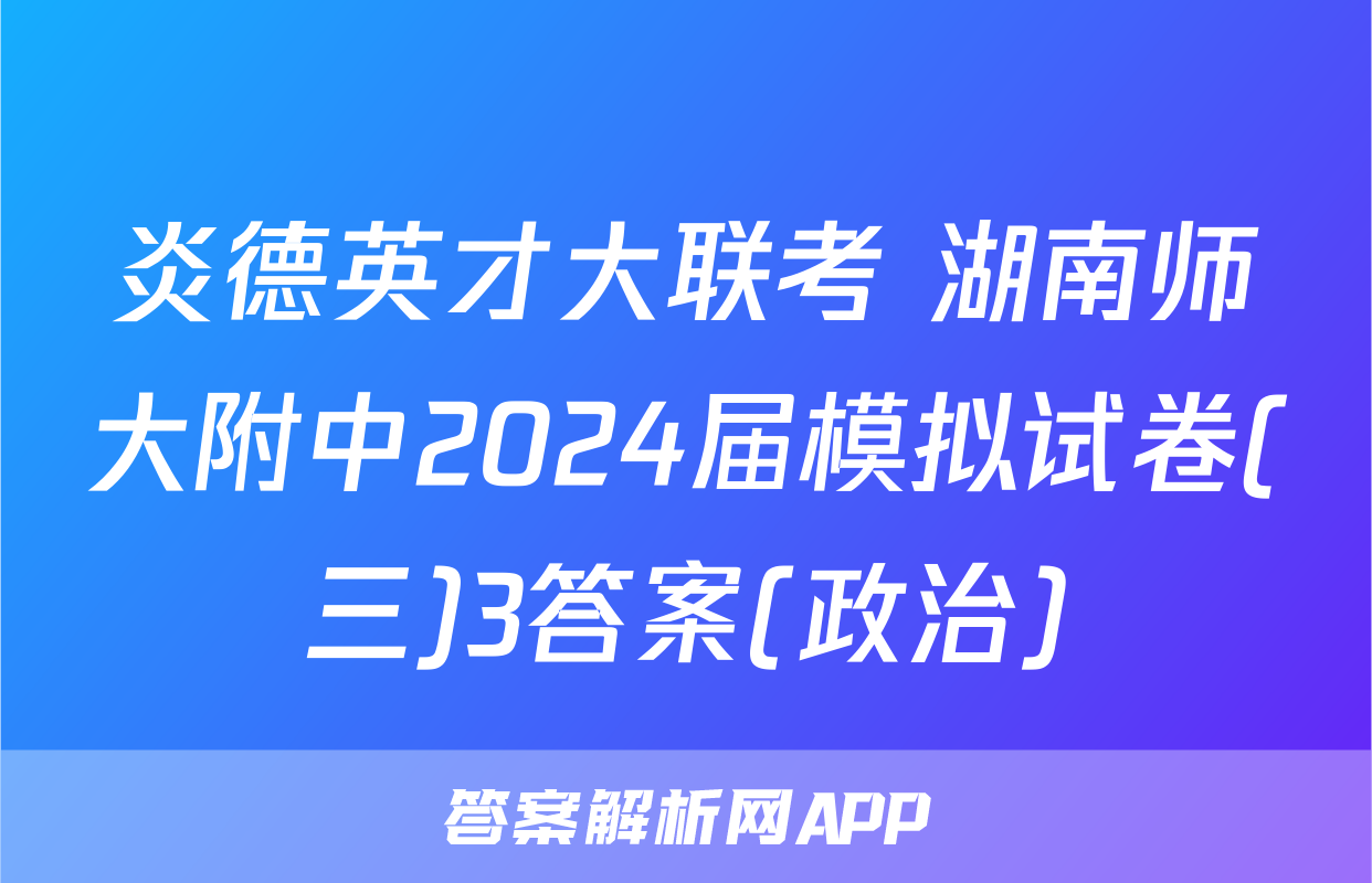 炎德英才大联考 湖南师大附中2024届模拟试卷(三)3答案(政治)