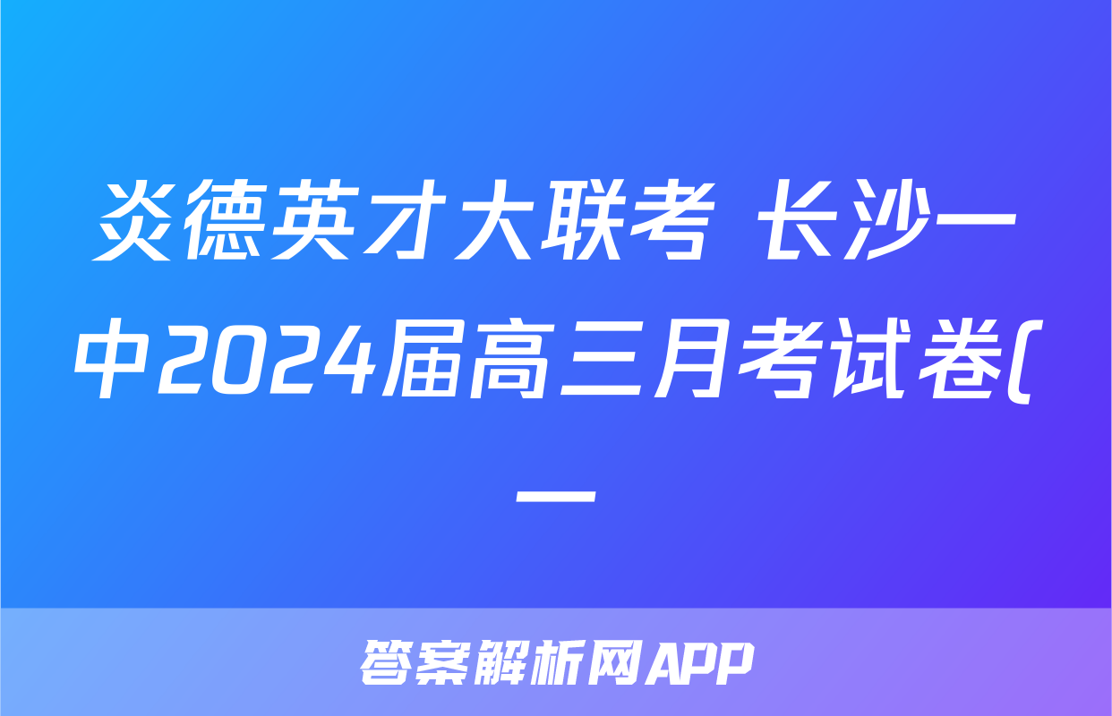 炎德英才大联考 长沙一中2024届高三月考试卷(一)地理试题答案