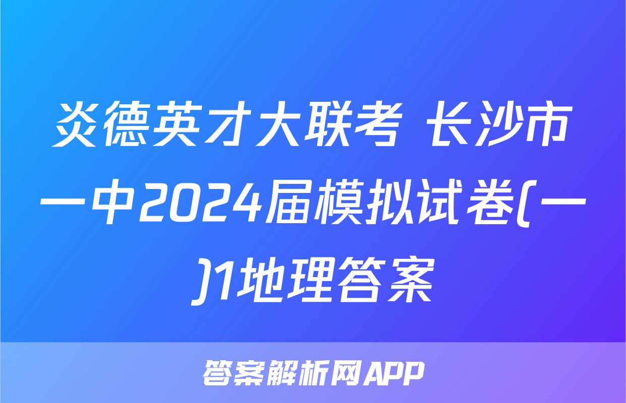 炎德英才大联考 长沙市一中2024届模拟试卷(一)1地理答案