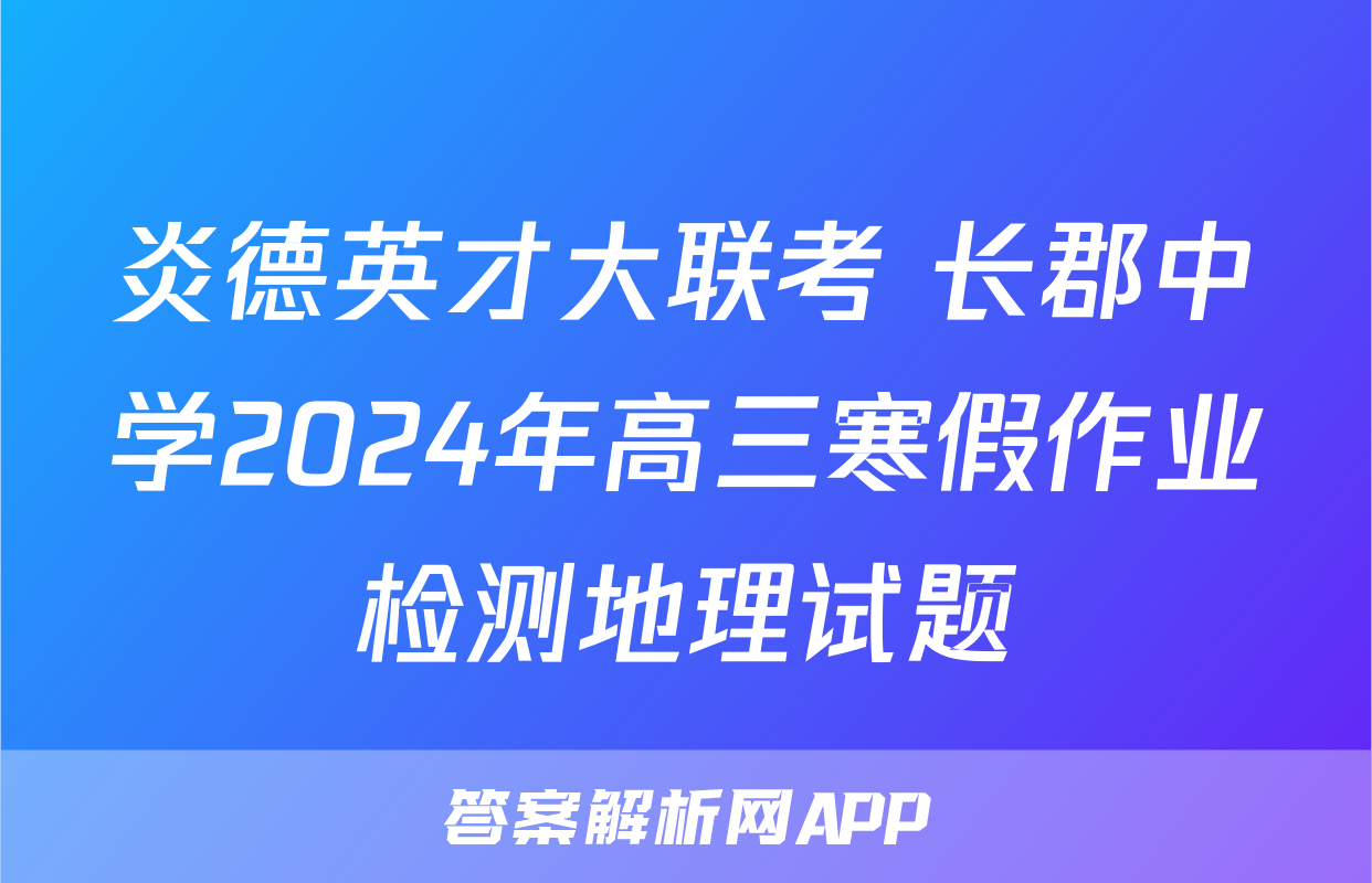 炎德英才大联考 长郡中学2024年高三寒假作业检测地理试题