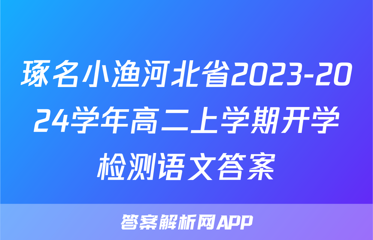 琢名小渔河北省2023-2024学年高二上学期开学检测语文答案