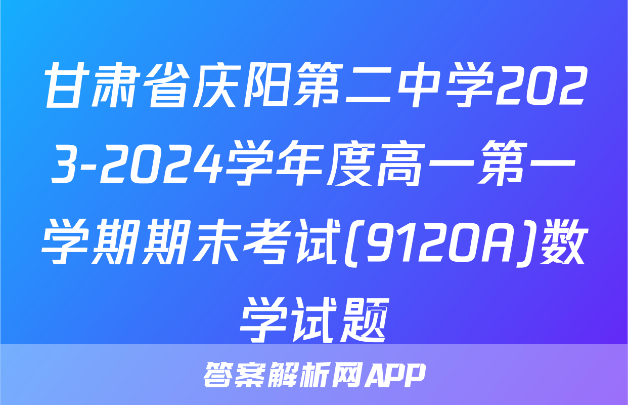 甘肃省庆阳第二中学2023-2024学年度高一第一学期期末考试(9120A)数学试题
