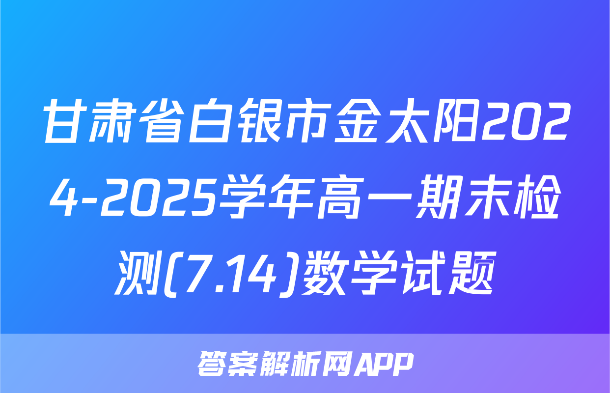 甘肃省白银市金太阳2024-2025学年高一期末检测(7.14)数学试题