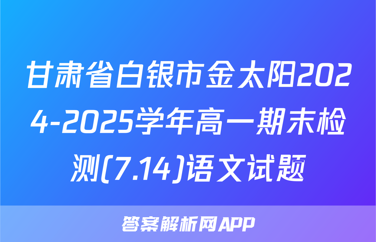 甘肃省白银市金太阳2024-2025学年高一期末检测(7.14)语文试题