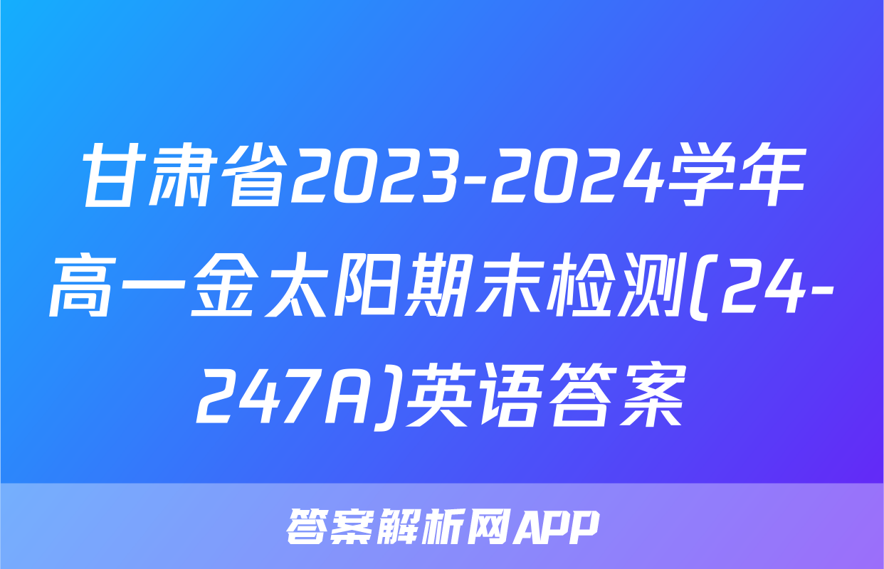 甘肃省2023-2024学年高一金太阳期末检测(24-247A)英语答案