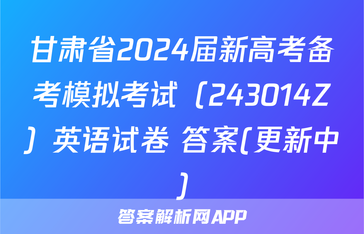 甘肃省2024届新高考备考模拟考试（243014Z）英语试卷 答案(更新中)